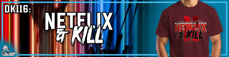 DK116: Netflix & Kill