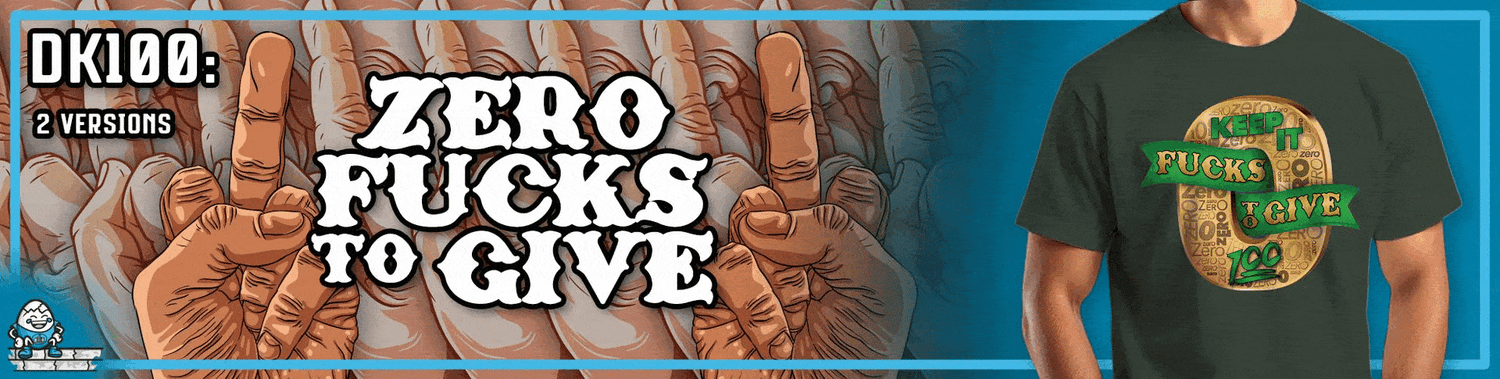 DK100: Zero Fucks To Give