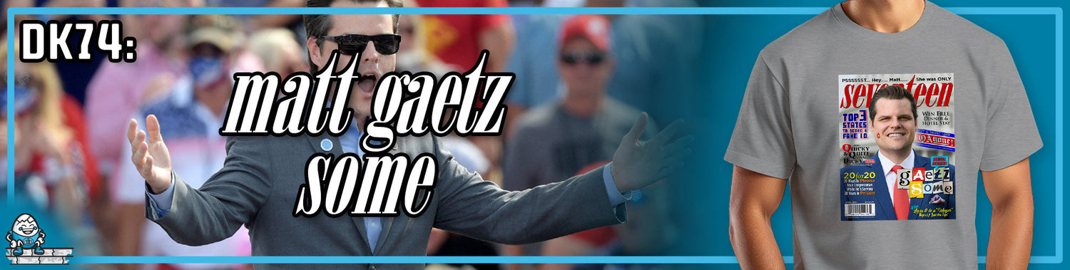 DK74: Matt Gaetz Some