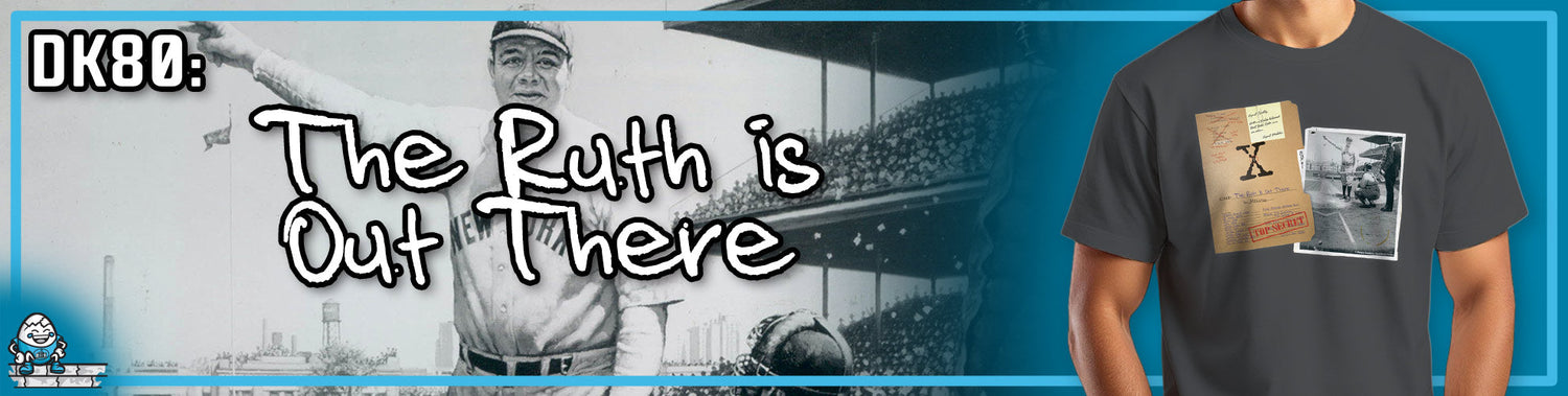 DK80: The Ruth Is Out There