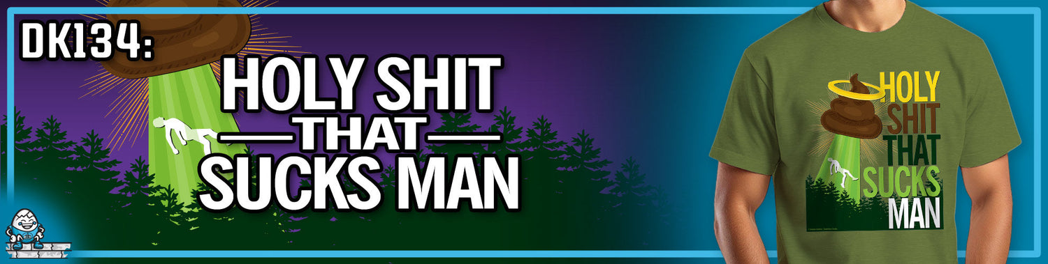 DK134: Holy Shit That Sucks Man